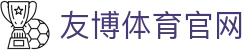 友博体育官网入口 - 专业体育资讯平台